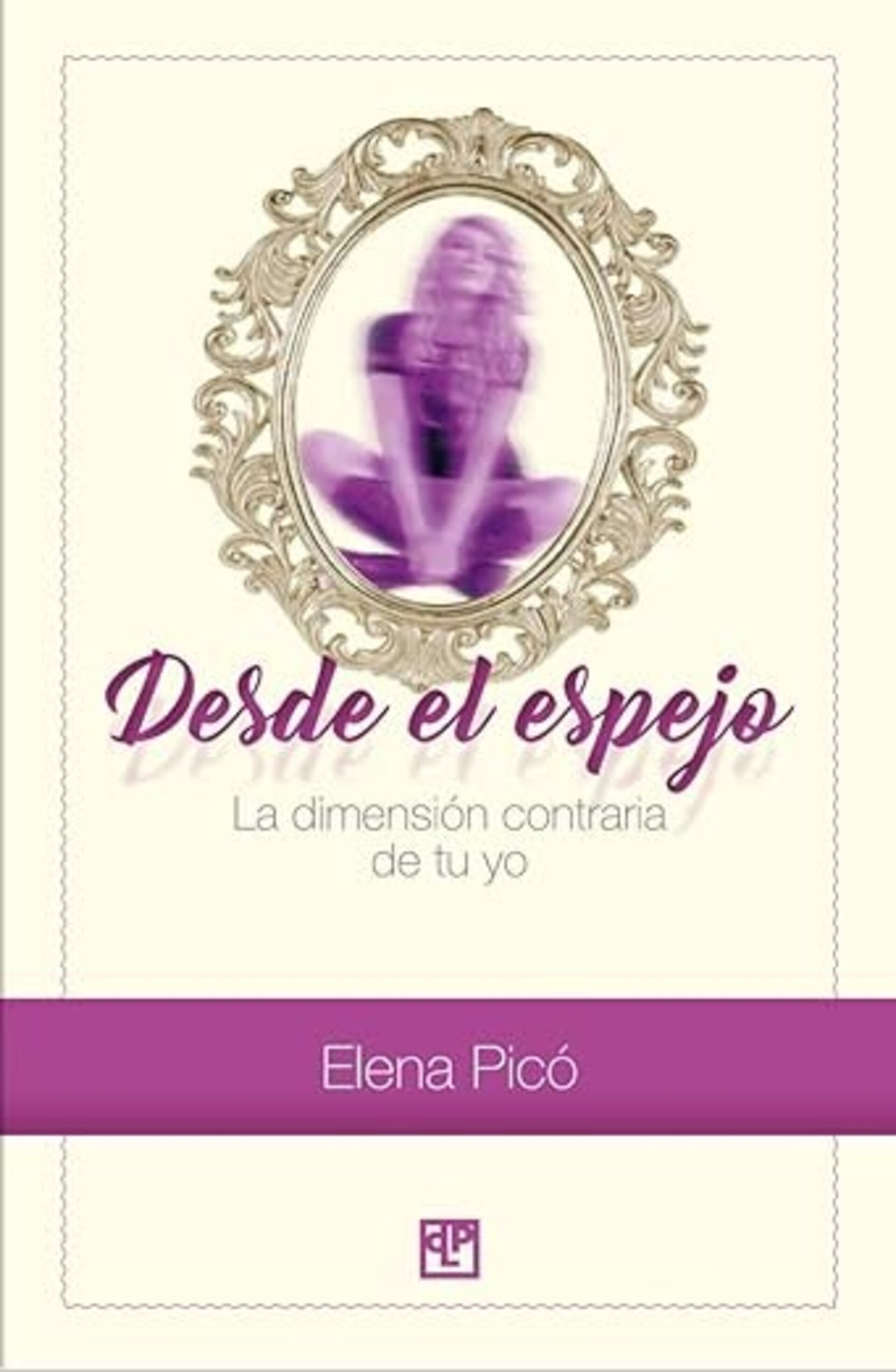 DESDE EL ESPEJO , LA DIMESIÓN CONTRARIA DE TU YO ( Elena Picó) - 1